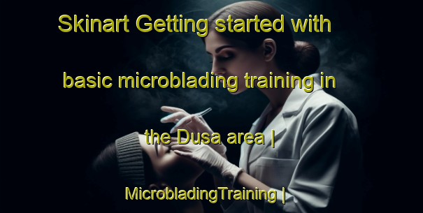 Skinart Getting started with basic microblading training in the Dusa area | MicrobladingTraining | MicrobladingClasses | SkinartTraining-Turkey